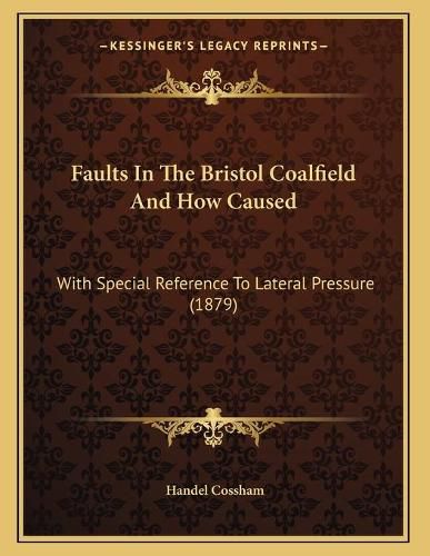 Cover image for Faults in the Bristol Coalfield and How Caused: With Special Reference to Lateral Pressure (1879)