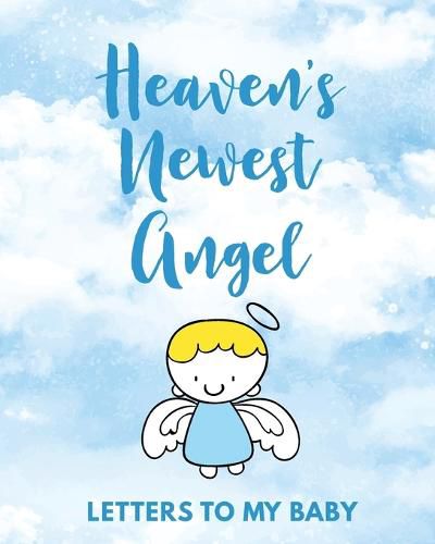 Cover image for Heaven's Newest Angel Letters To My Baby: A Diary Of All The Things I Wish I Could Say Newborn Memories Grief Journal Loss of a Baby Sorrowful Season Forever In Your Heart Remember and Reflect