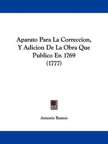 Cover image for Aparato Para La Correccion, y Adicion de La Obra Que Publico En 1769 (1777)