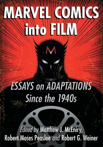 Marvel Comics into Film: Essays on Adaptations Since the 1940s