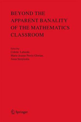 Beyond the Apparent Banality of the Mathematics Classroom