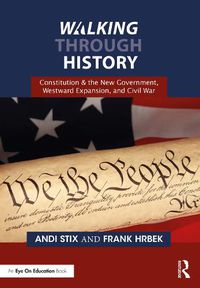 Cover image for Walking Through History: Constitution & the New Government, Westward Expansion, and Civil War