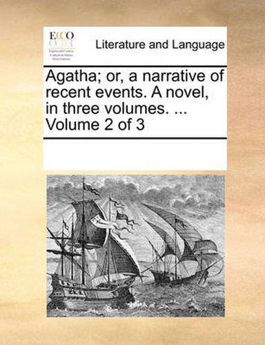 Cover image for Agatha; Or, a Narrative of Recent Events. a Novel, in Three Volumes. ... Volume 2 of 3