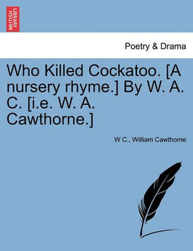 Cover image for Who Killed Cockatoo. [A Nursery Rhyme.] by W. A. C. [I.E. W. A. Cawthorne.]