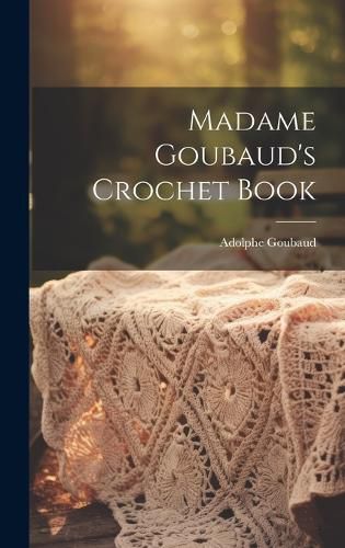 Cover image for Madame Goubaud's Crochet Book