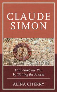 Cover image for Claude Simon: Fashioning the Past by Writing the Present