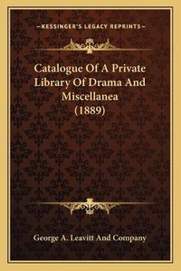 Cover image for Catalogue of a Private Library of Drama and Miscellanea (1889)