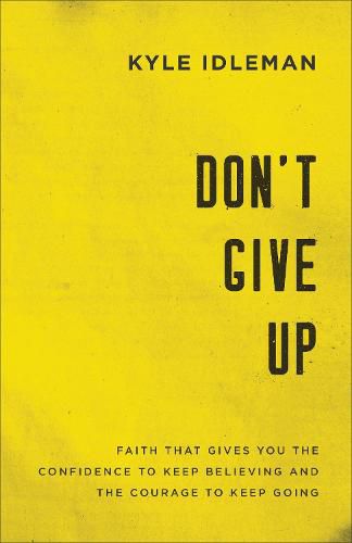 Cover image for Don"t Give Up - Faith That Gives You the Confidence to Keep Believing and the Courage to Keep Going