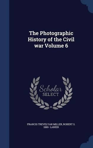 Cover image for The Photographic History of the Civil War Volume 6