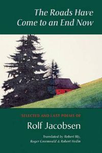 Cover image for The Roads Have Come to an End Now: Selected and Last Poems of Rolf Jacobsen