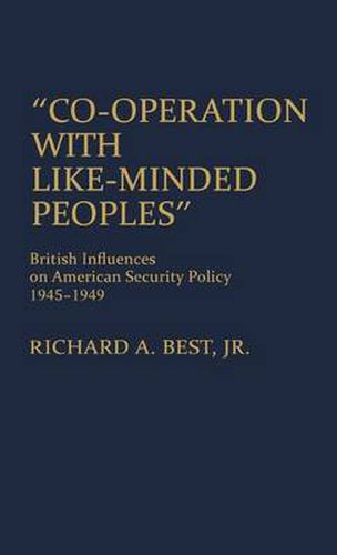 Cover image for Co-operation with Like-Minded Peoples: British Influences on American Security Policy, 1945-1949