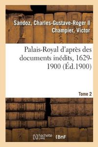 Cover image for Palais-Royal d'Apres Des Documents Inedits, 1629-1900. Tome 2