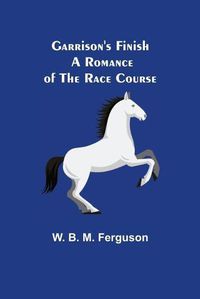 Cover image for Garrison's Finish: A Romance of the Race Course