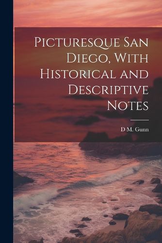 Cover image for Picturesque San Diego, With Historical and Descriptive Notes