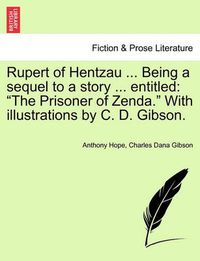 Cover image for Rupert of Hentzau ... Being a Sequel to a Story ... Entitled: The Prisoner of Zenda. with Illustrations by C. D. Gibson.