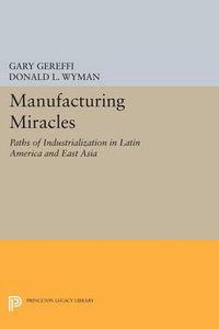 Cover image for Manufacturing Miracles: Paths of Industrialization in Latin America and East Asia
