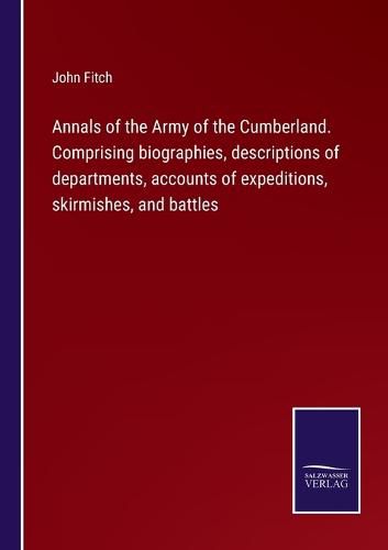 Cover image for Annals of the Army of the Cumberland. Comprising biographies, descriptions of departments, accounts of expeditions, skirmishes, and battles