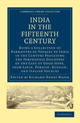 Cover image for India in the Fifteenth Century: Being a Collection of Narratives of Voyages to India in the Century Preceding the Portuguese Discovery of the Cape of Good Hope, from Latin, Persian, Russian, and Italian Sources