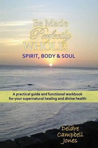 Cover image for Be Made Perfectly Whole: Body, Spirit & Soul