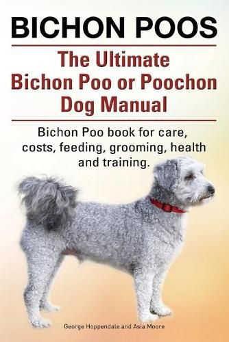 Cover image for Bichon Poos. The Ultimate Bichon Poo or Poochon Dog Manual. Bichon Poo book for care,