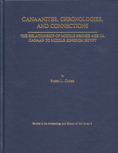 Canaanites, Chronologies, and Connections: The Relationship of Middle Bronze Iia Canaan to Middle Kingdom Egypt