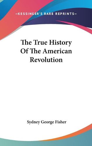 Cover image for The True History Of The American Revolution