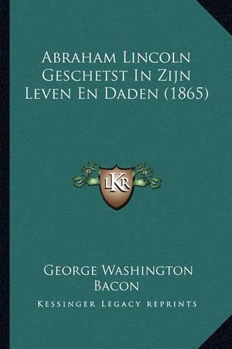 Abraham Lincoln Geschetst in Zijn Leven En Daden (1865)