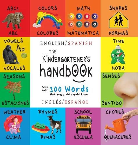 The Kindergartener's Handbook: Bilingual (English / Spanish) (Ingles / Espanol) ABC's, Vowels, Math, Shapes, Colors, Time, Senses, Rhymes, Science, and Chores, with 300 Words that every Kid should Know: Engage Early Readers: Children's Learning Books