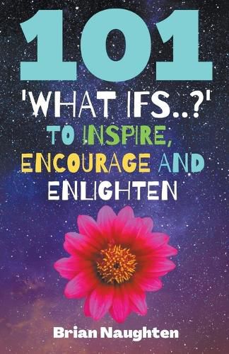 Cover image for 101 'What ifs..?' To Inspire, Encourage and Enlighten