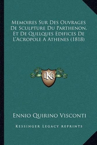 Memoires Sur Des Ouvrages de Sculpture Du Parthenon, Et de Quelques Edifices de L'Acropole a Athenes (1818)