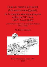 Cover image for Etude du materiel de Hulbuk (M waxa' al-nahr Khuttal) de la conquete islamique jusqu'au milieu du XIe siecle (90/712-441/1050): Contribution a l'etude de la ceramique islamique d'Asie centrale