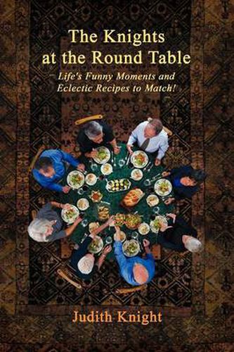 Cover image for The Knights at the Round Table: Life's Funny Moments and Eclectic Recipes to match!