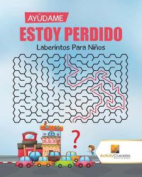 Cover image for Ayudame Estoy Perdido: Laberintos Para Ninos