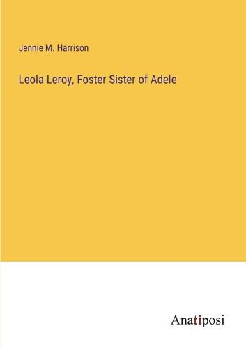 Cover image for Leola Leroy, Foster Sister of Adele