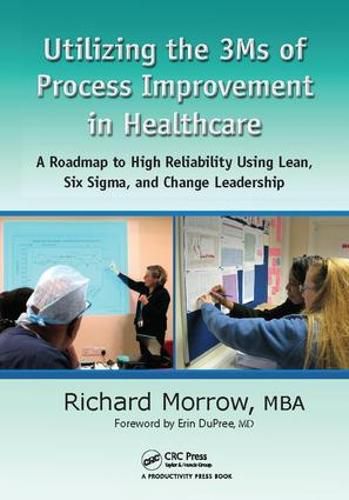 Cover image for Utilizing the 3Ms of Process Improvement in Healthcare: A Roadmap to High Reliability Using Lean, Six Sigma, and Change Leadership