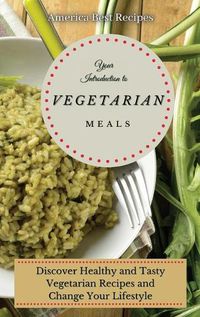 Cover image for Your Introduction to Vegetarian Meals: Discover Healthy and Tasty Vegetarian Recipes and Change Your Lifestyle