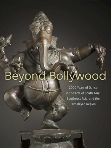 Cover image for Beyond Bollywood: 2000 Years of Dance in the Arts of South Asia, Southeast Asia, and the Himalayan Region