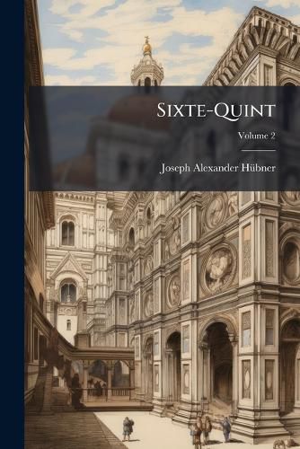 Cover image for Sixte-Quint: D'Apres Des Correspondances Diplomatiques Inedites, Volume 2