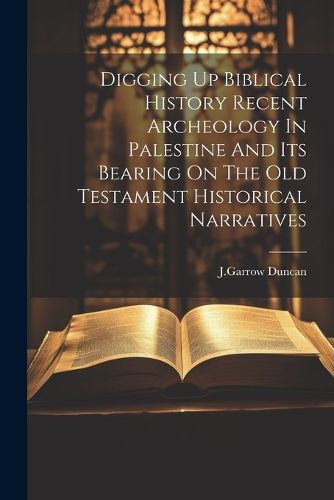 Cover image for Digging Up Biblical History Recent Archeology In Palestine And Its Bearing On The Old Testament Historical Narratives