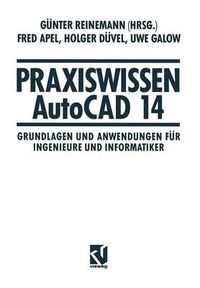 Cover image for Praxiswissen AutoCAD 14: Grundlagen Und Anwendungen Fur Ingenieure Und Informatiker