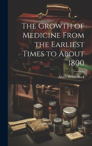 Cover image for The Growth of Medicine From the Earliest Times to About 1800