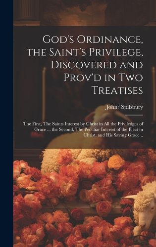 Cover image for God's Ordinance, the Saint's Privilege, Discovered and Prov'd in Two Treatises