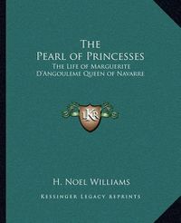 Cover image for The Pearl of Princesses: The Life of Marguerite D'Angouleme Queen of Navarre