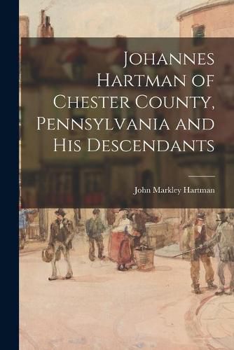 Cover image for Johannes Hartman of Chester County, Pennsylvania and His Descendants