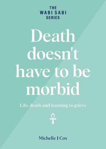 Cover image for Death doesn't have to be morbid: Life, death and learning to grieve