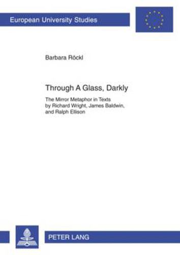 Through A Glass, Darkly: The Mirror Metaphor in Texts by Richard Wright, James Baldwin, and Ralph Ellison