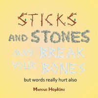 Cover image for Sticks and Stones May Break Your Bones but Words Really Hurt Also