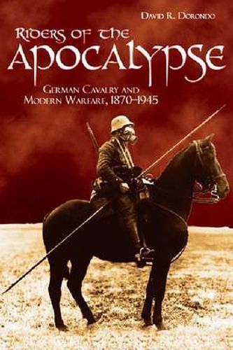 Cover image for Riders of the Apocalypse: German Cavalry and Modern Warfare, 1870-1945