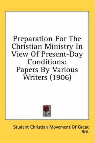 Cover image for Preparation for the Christian Ministry in View of Present-Day Conditions: Papers by Various Writers (1906)