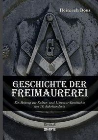 Cover image for Geschichte der Freimaurerei: Ein Beitrag zur Kultur- und Literatur-Geschichte des 18. Jahrhunderts